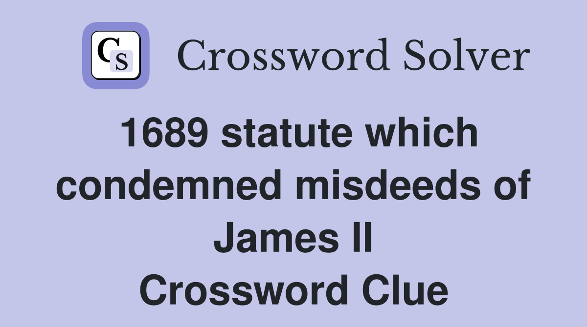 1689 statute which condemned misdeeds of James II Crossword Clue